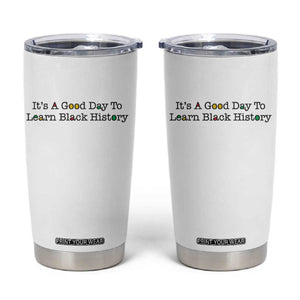It Is A Good Day To Learn Black History Tumbler Cup Proud Black Educator TS12 White Print Your Wear