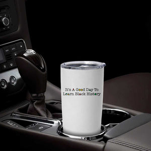 It Is A Good Day To Learn Black History Tumbler Cup Proud Black Educator TS12 Print Your Wear