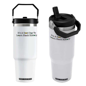 It Is A Good Day To Learn Black History Flip Straw Tumbler Proud Black Educator TS12 One Size: 30 oz White Print Your Wear