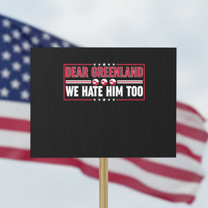 Dear Greenland We Hate Him Too Protest Sign Stand With Greenlanders TS12 Horizontal 18" × 24" Black Print Your Wear