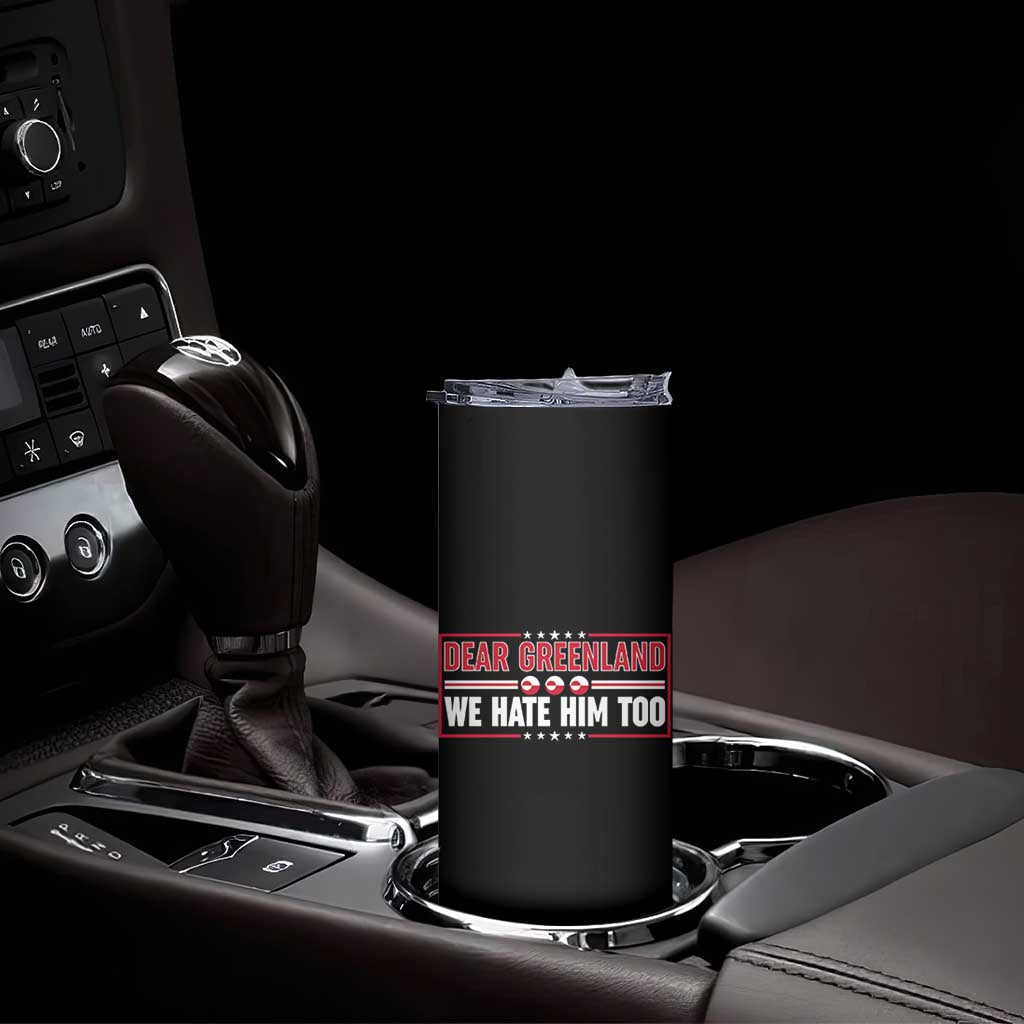 Dear Greenland We Hate Him Too Skinny Tumbler Stand With Greenlanders TS12 Print Your Wear