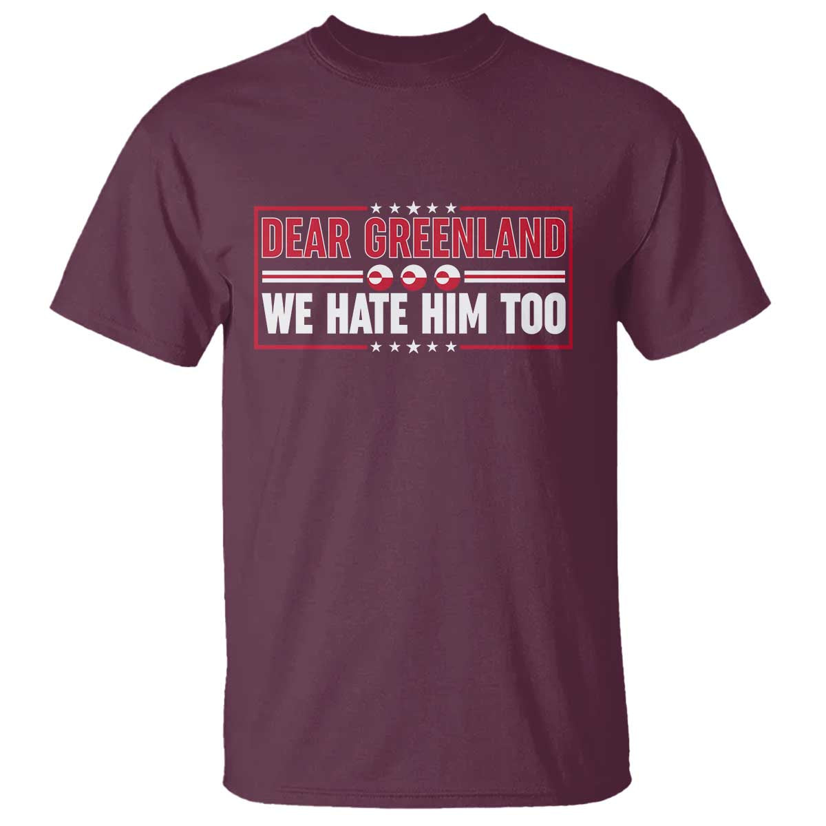 Dear Greenland We Hate Him Too T Shirt Stand With Greenlanders TS12 Maroon Print Your Wear