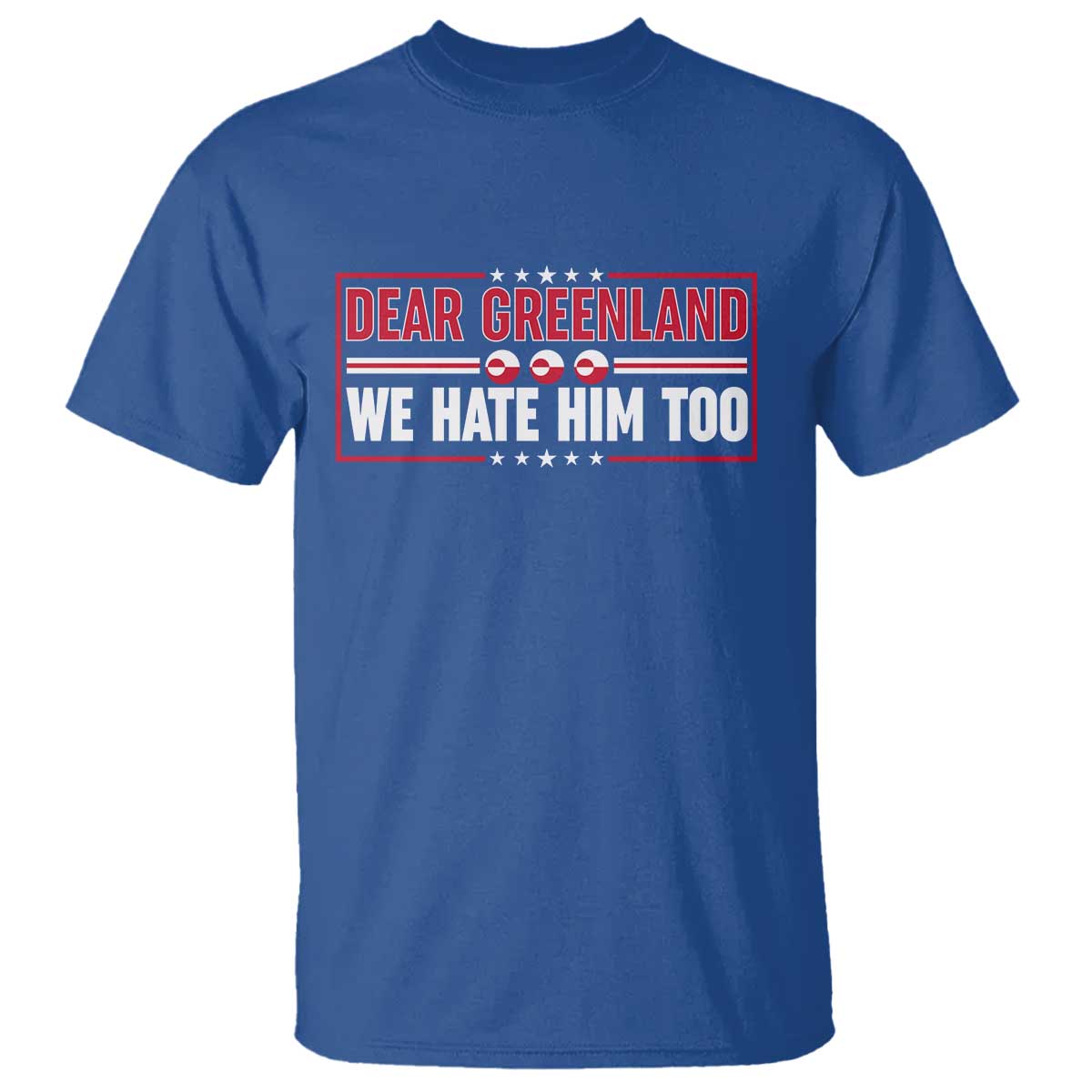 Dear Greenland We Hate Him Too T Shirt Stand With Greenlanders TS12 Royal Blue Print Your Wear