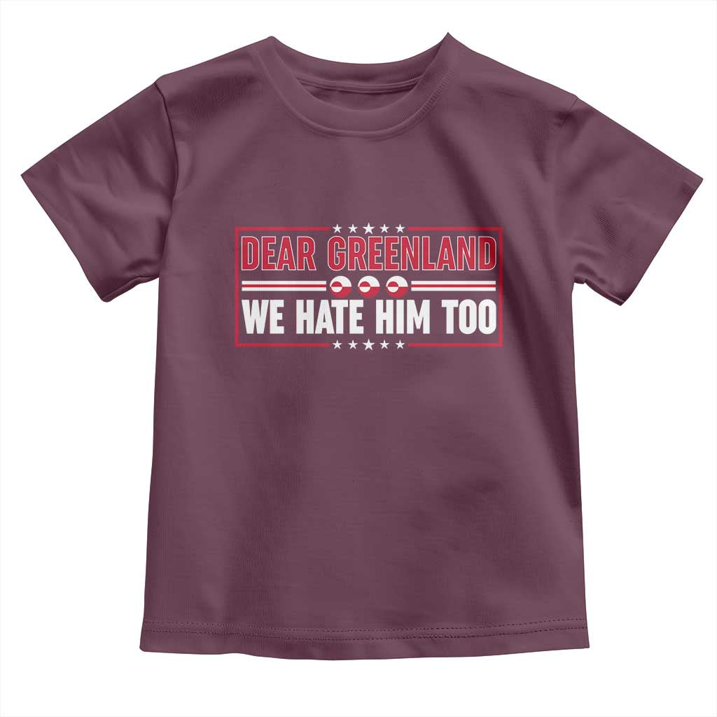 Dear Greenland We Hate Him Too Toddler T Shirt Stand With Greenlanders TS12 Maroon Print Your Wear
