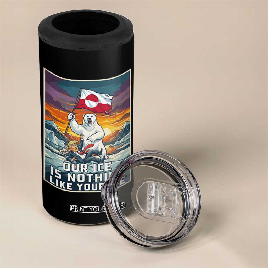 Funny Our Ice Is Nothing Like Your Ice 4 in 1 Can Cooler Tumbler Greenland Support Gift TS12 Print Your Wear