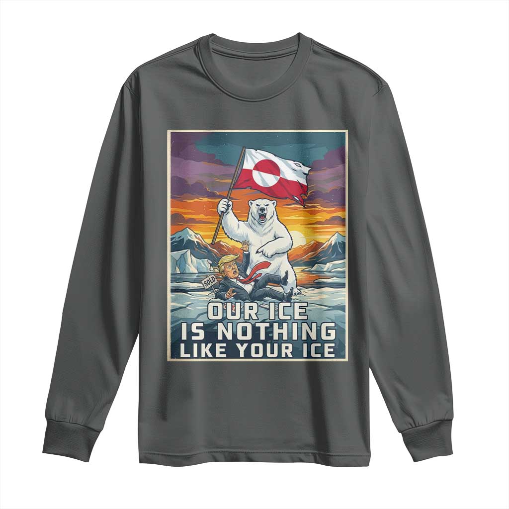 Funny Our Ice Is Nothing Like Your Ice Long Sleeve Shirt Greenland Support Gift TS12 Dark Heather Print Your Wear