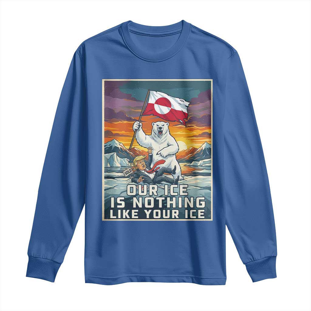 Funny Our Ice Is Nothing Like Your Ice Long Sleeve Shirt Greenland Support Gift TS12 Royal Blue Print Your Wear