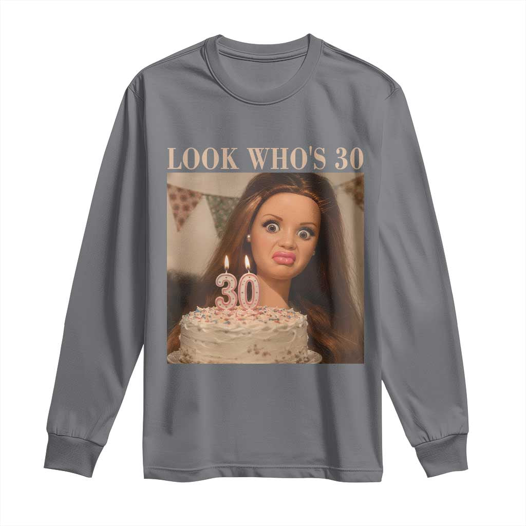 Look Who's 30 Long Sleeve Shirt Funny Birthday Doll Face Meme