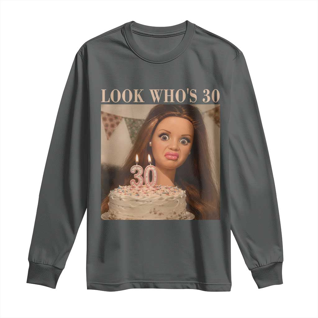 Look Who's 30 Long Sleeve Shirt Funny Birthday Doll Face Meme