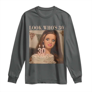 Look Who's 30 Long Sleeve Shirt Funny Birthday Doll Face Meme
