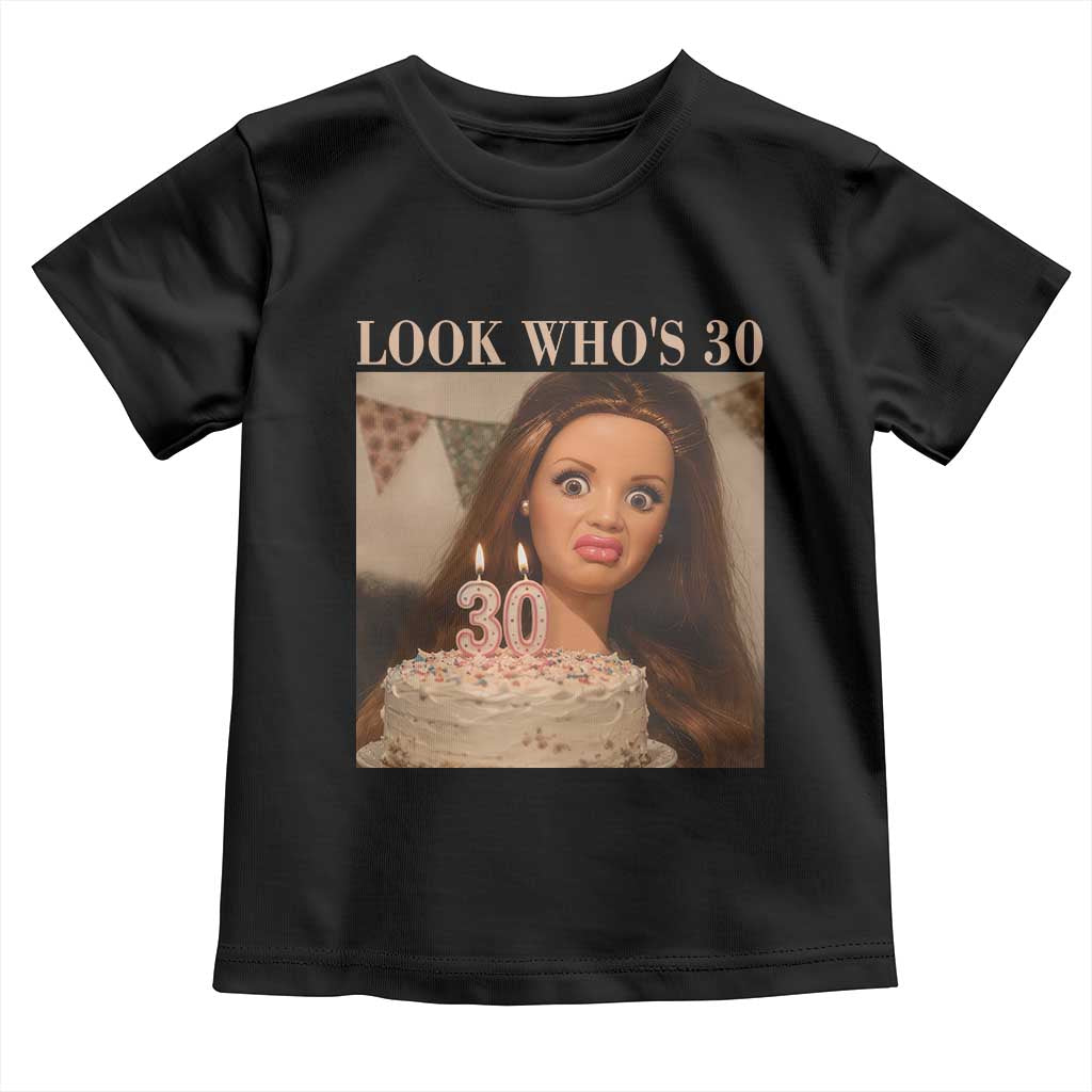 Look Who's 30 Toddler T Shirt Funny Birthday Doll Face Meme TS12 Black Print Your Wear