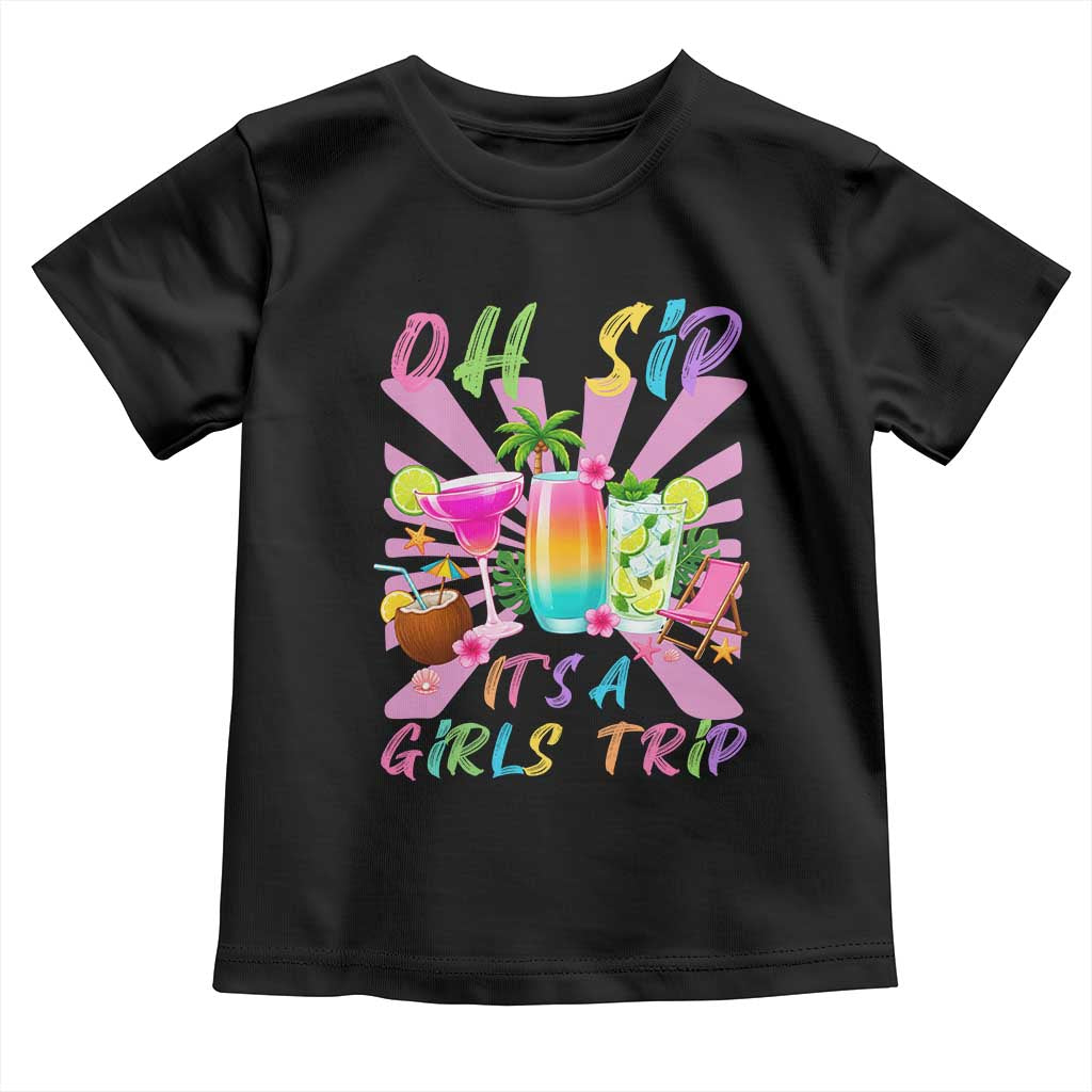 Oh Sip It Is A Girls Trip Toddler T Shirt Funny Besties Vacation