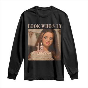 Look Who's 18 Long Sleeve Shirt Funny Birthday Doll Face Meme