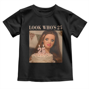 Look Who's 25 Toddler T Shirt Funny Birthday Doll Face Meme