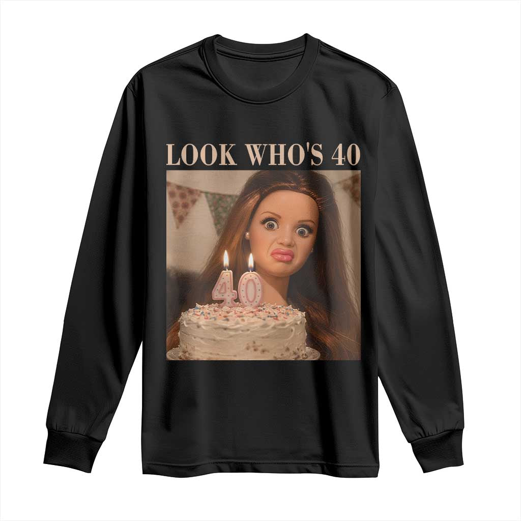Look Who's 40 Long Sleeve Shirt Funny Birthday Doll Face Meme