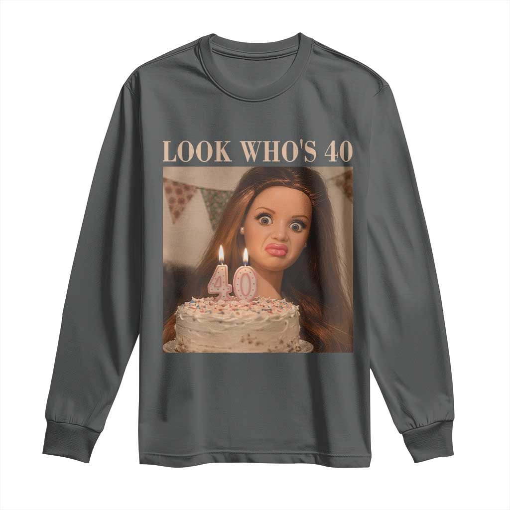 Look Who's 40 Long Sleeve Shirt Funny Birthday Doll Face Meme