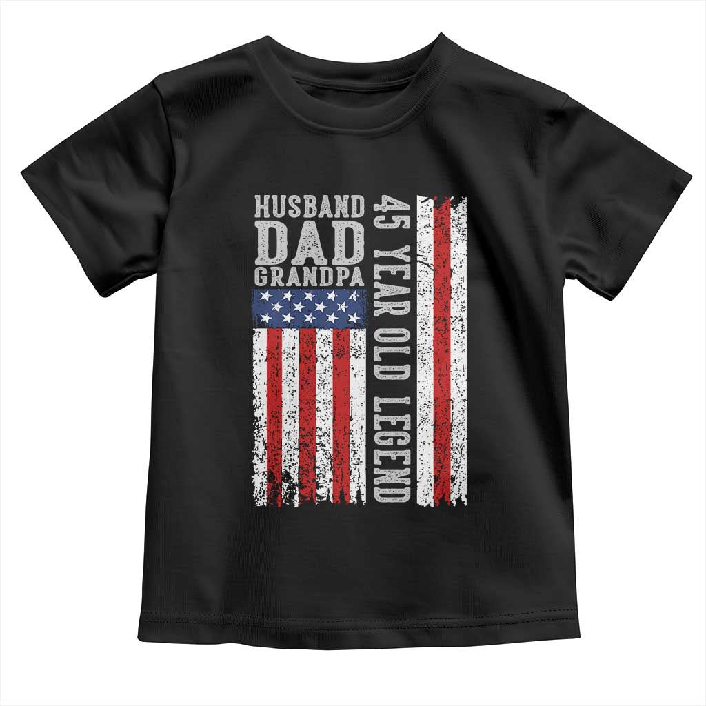 Husband Dad Grandpa 45 Year Old Legend Toddler T Shirt American Flag Birthday Gift