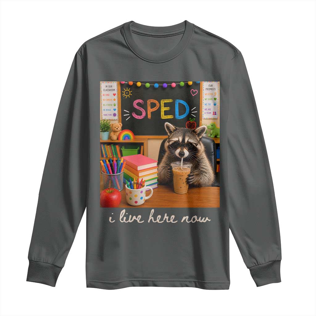 Funny SPED Raccoon Teacher Long Sleeve Shirt I Live Here Now