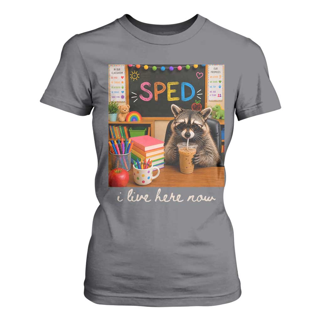 Funny SPED Raccoon Teacher T Shirt For Women I Live Here Now