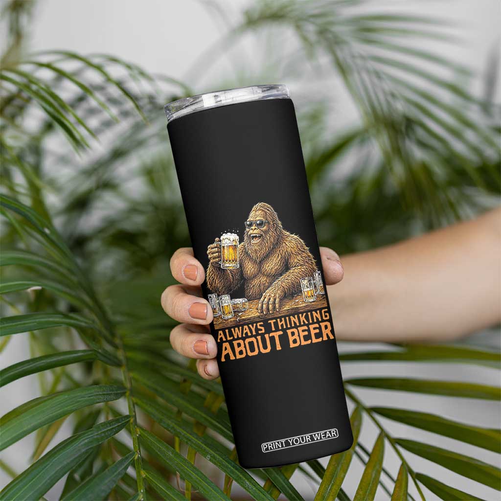 Funny Bigfoot Always Thinking About Beer Skinny Tumbler Beer Drinker Gift