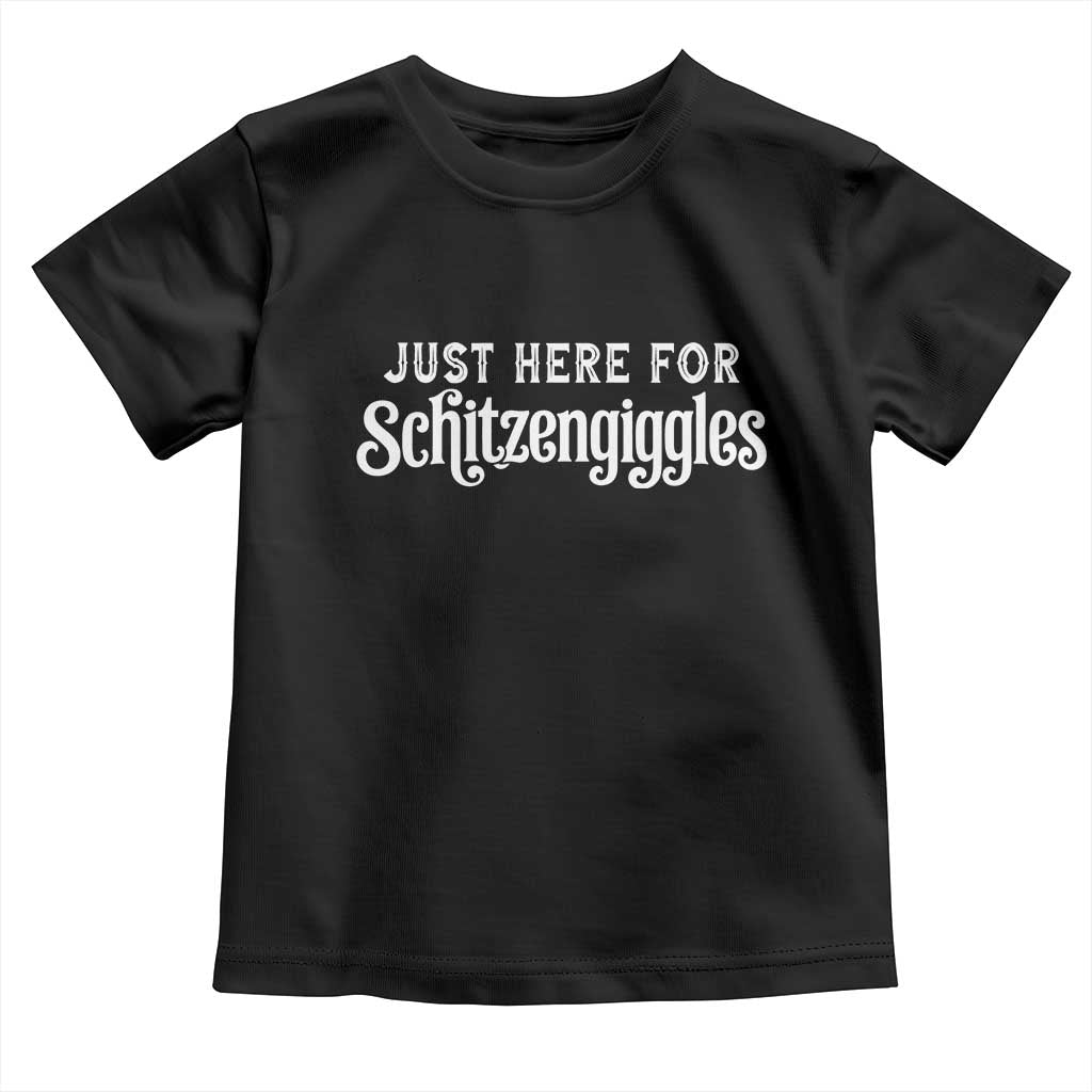 Just Here For Schitzengiggles Toddler T Shirt German Beer Festival Funny Gift TS12 Black Print Your Wear