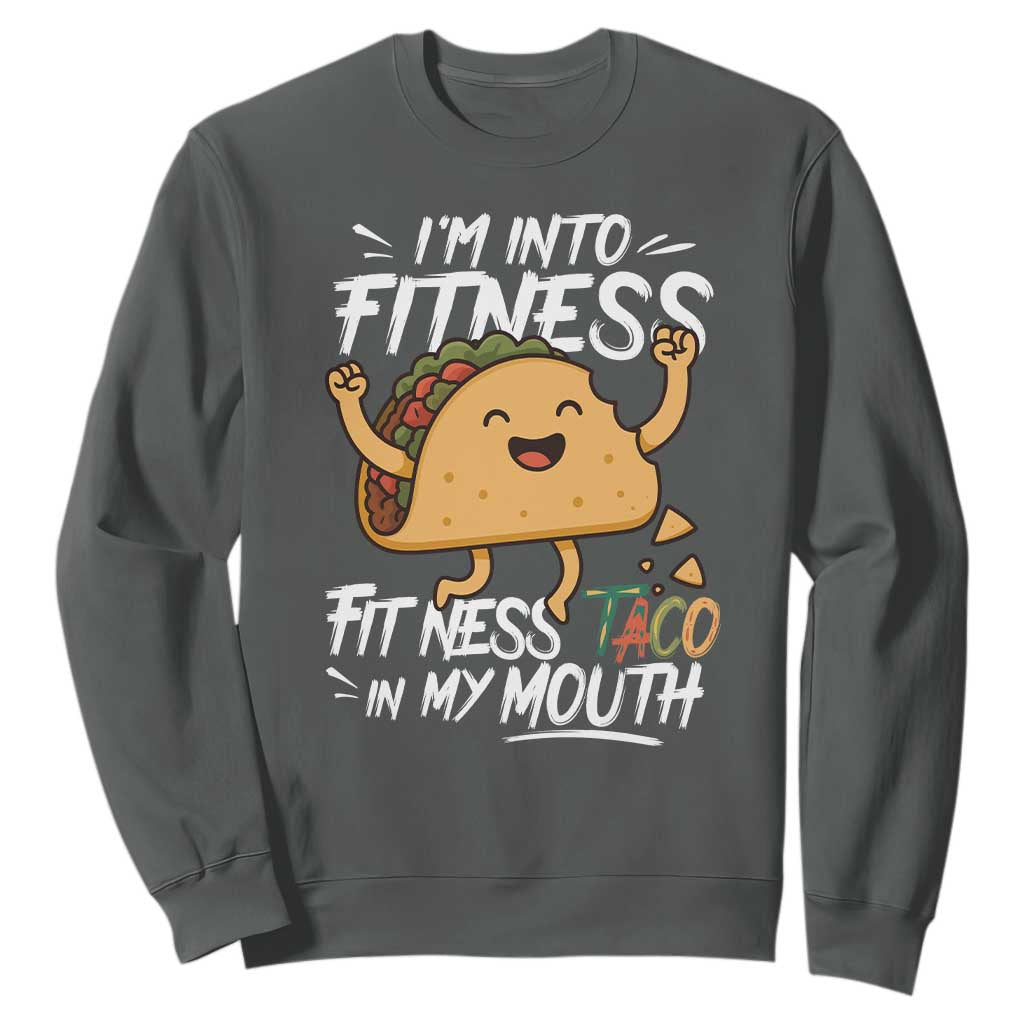 Funny Mexican Food Lover Sweatshirt I Am Into Fitness Taco In My Mouth TS12 Dark Heather Print Your Wear