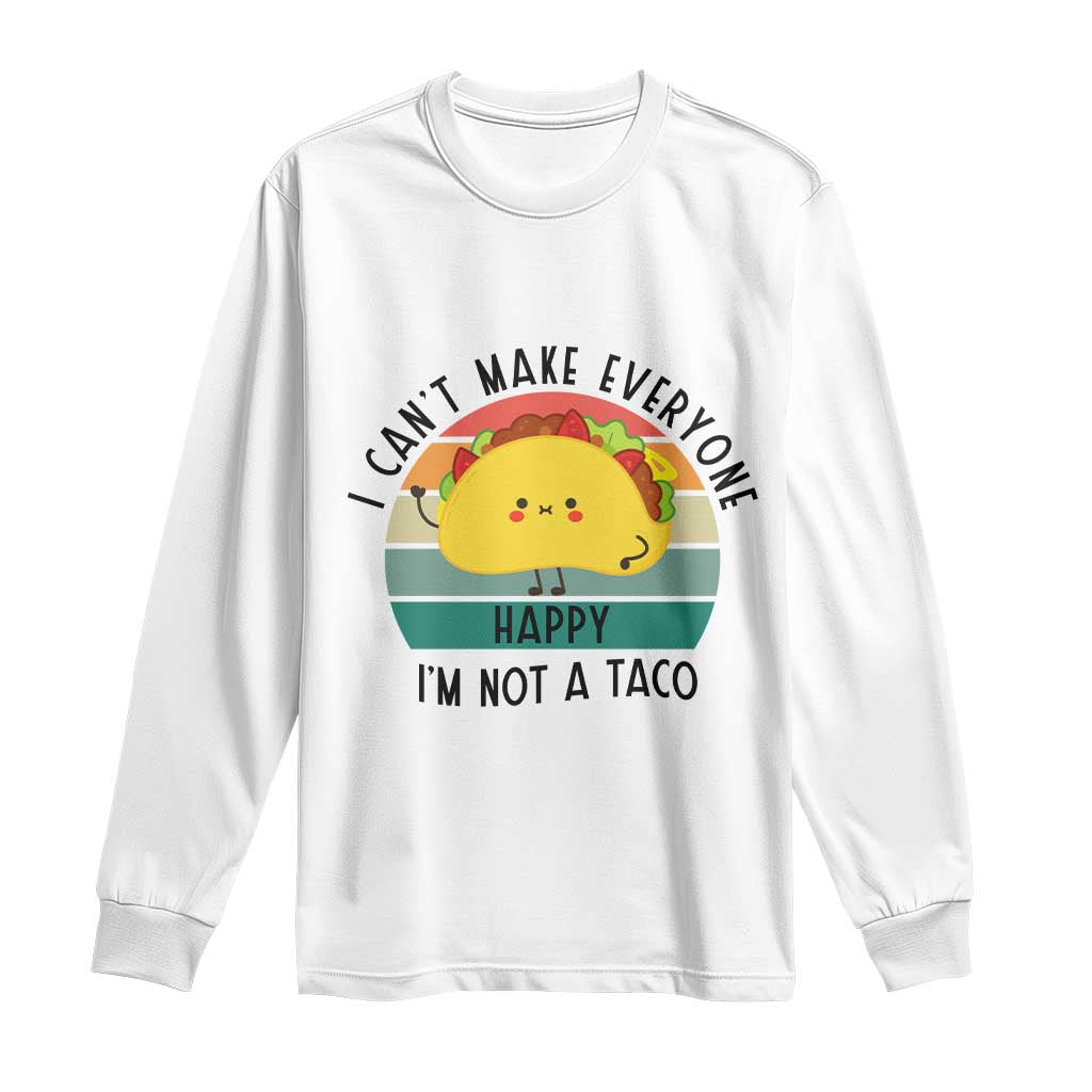 Funny Mexican Food Lover Long Sleeve Shirt I Cant Make Everyone Happy Im Not A Taco TS12 White Print Your Wear