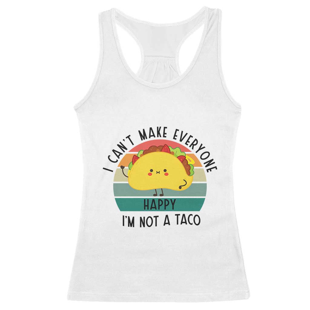 Funny Mexican Food Lover Racerback Tank Top I Cant Make Everyone Happy Im Not A Taco TS12 White Print Your Wear
