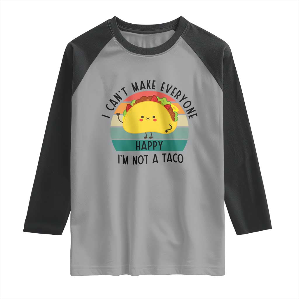 Funny Mexican Food Lover Raglan Shirt I Cant Make Everyone Happy Im Not A Taco TS12 Sport Gray Black Print Your Wear