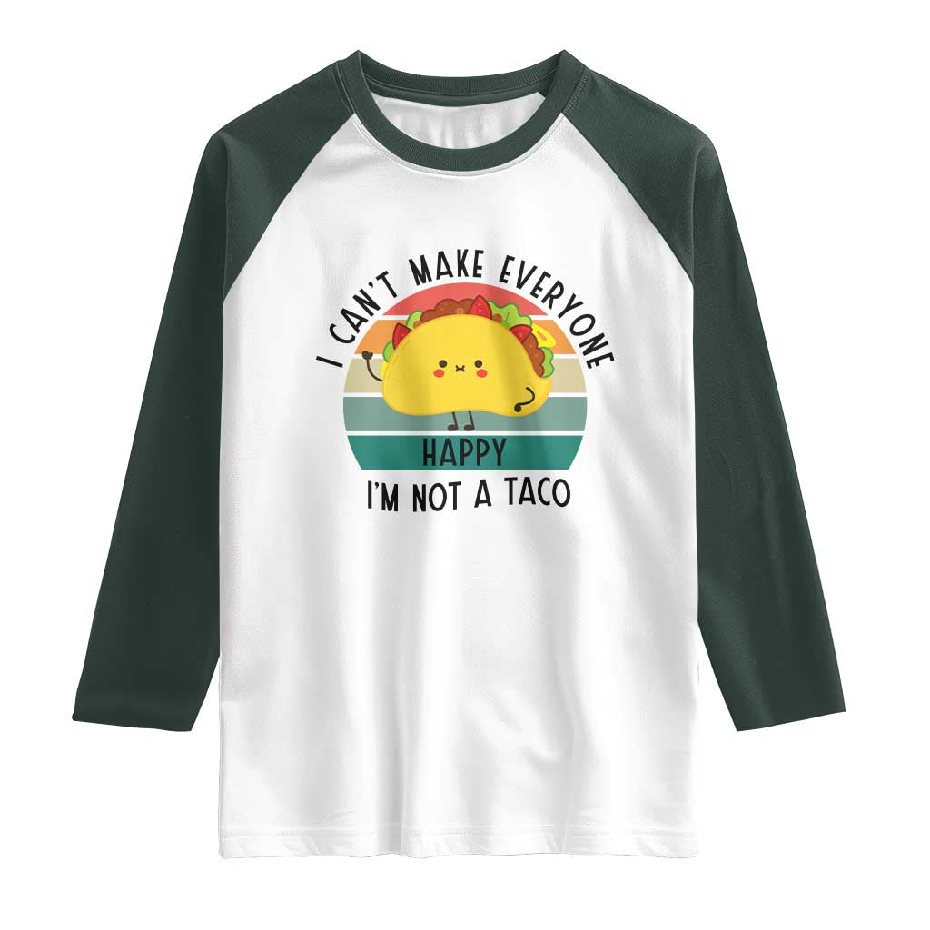 Funny Mexican Food Lover Raglan Shirt I Cant Make Everyone Happy Im Not A Taco TS12 White Dark Forest Green Print Your Wear