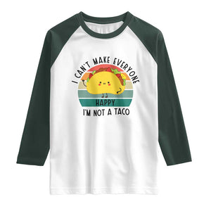 Funny Mexican Food Lover Raglan Shirt I Cant Make Everyone Happy Im Not A Taco TS12 White Dark Forest Green Print Your Wear