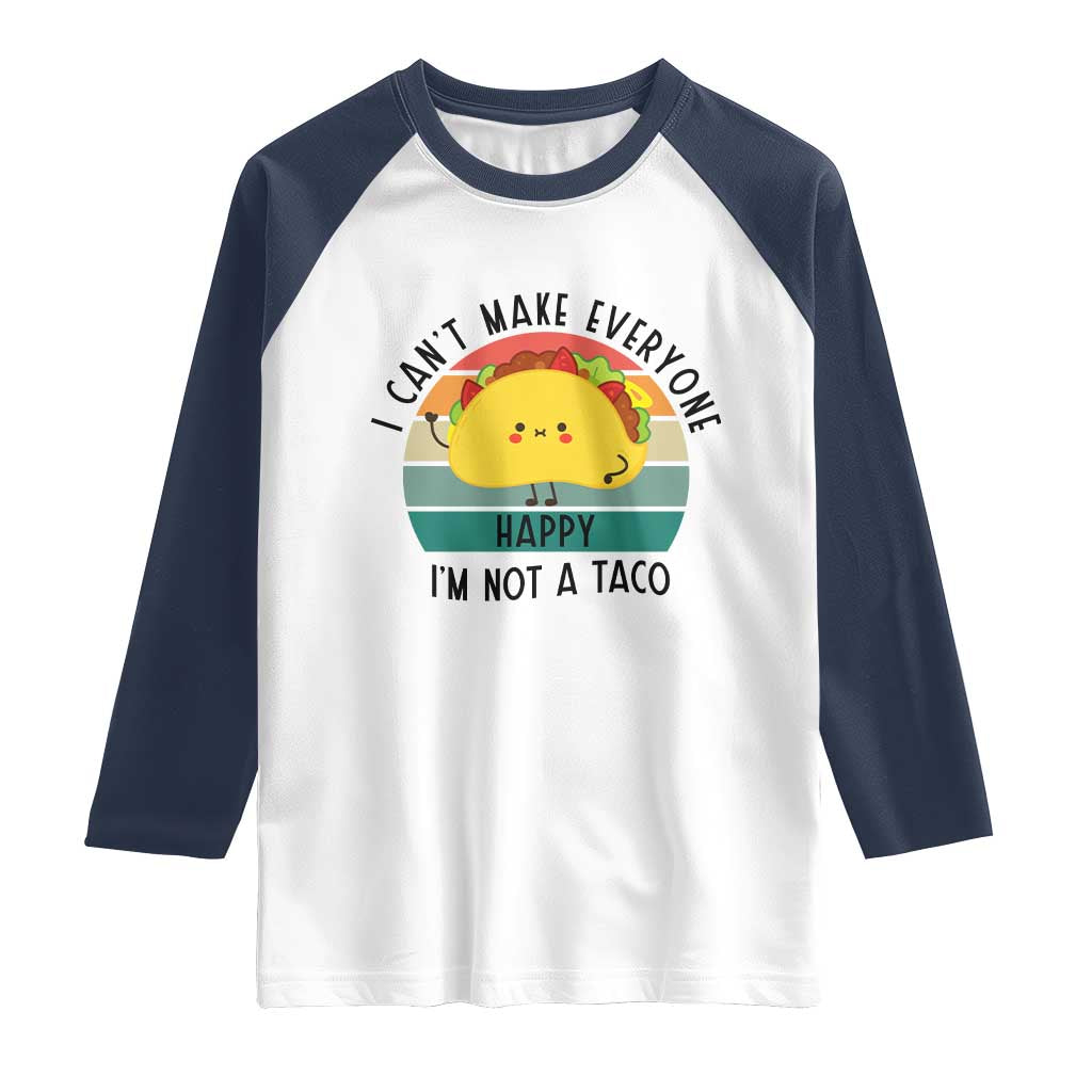 Funny Mexican Food Lover Raglan Shirt I Cant Make Everyone Happy Im Not A Taco TS12 White Navy Print Your Wear