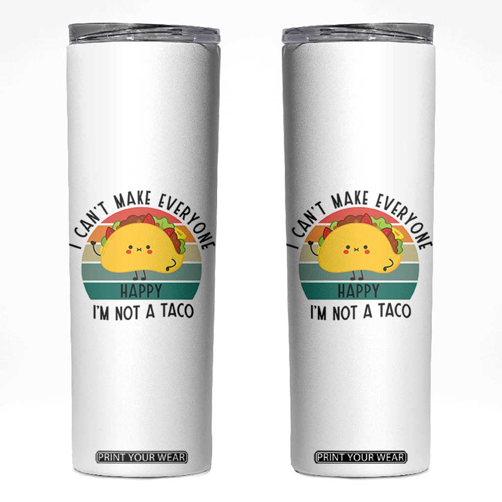 Funny Mexican Food Lover Skinny Tumbler I Cant Make Everyone Happy Im Not A Taco TS12 White Print Your Wear