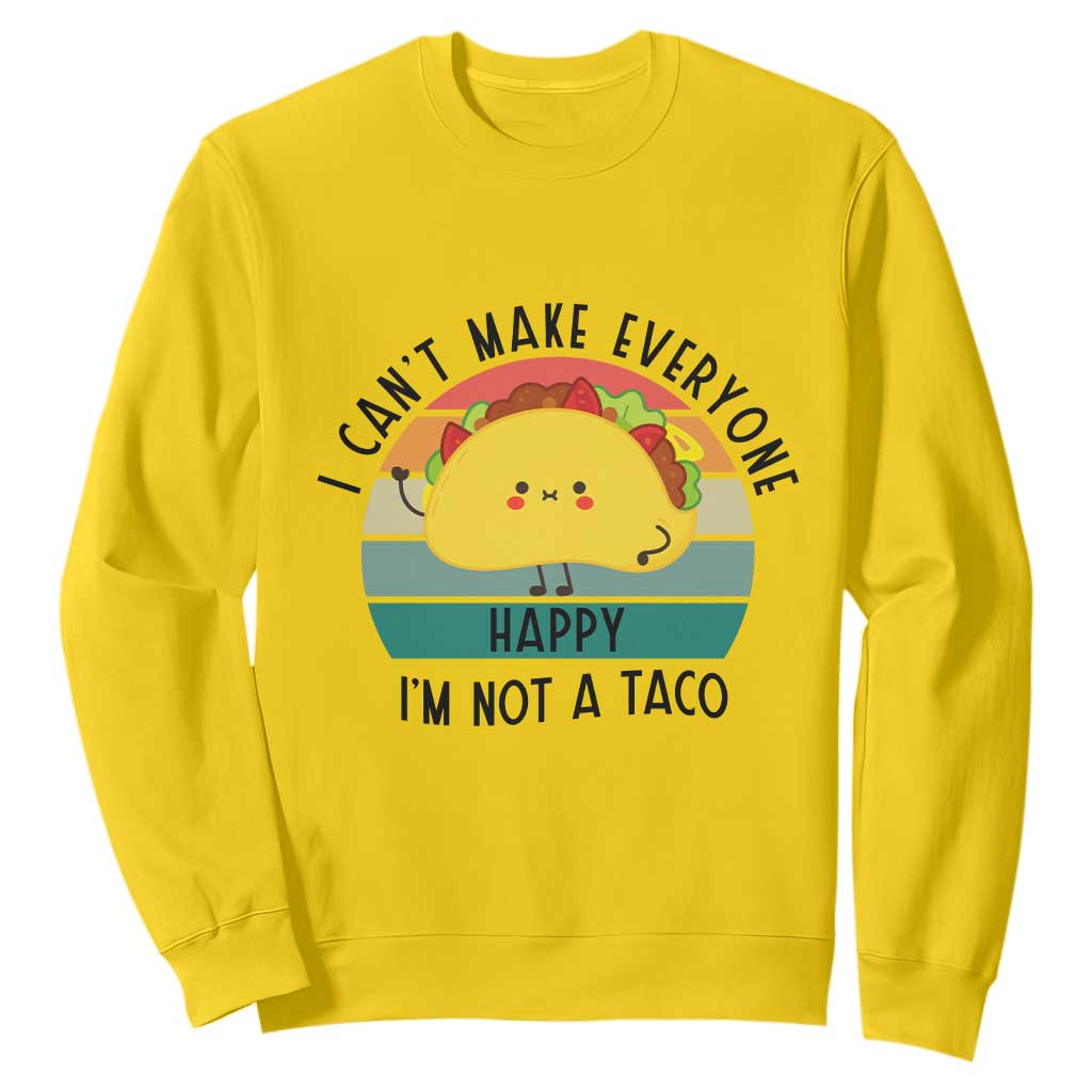 Funny Mexican Food Lover Sweatshirt I Cant Make Everyone Happy Im Not A Taco TS12 Daisy Print Your Wear