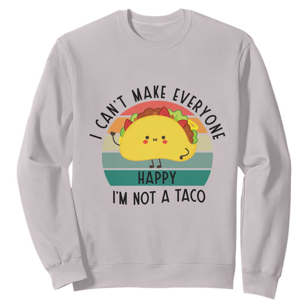 Funny Mexican Food Lover Sweatshirt I Cant Make Everyone Happy Im Not A Taco TS12 Ice Gray Print Your Wear