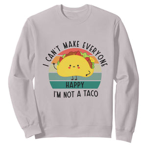 Funny Mexican Food Lover Sweatshirt I Cant Make Everyone Happy Im Not A Taco TS12 Ice Gray Print Your Wear