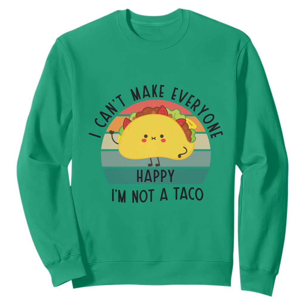 Funny Mexican Food Lover Sweatshirt I Cant Make Everyone Happy Im Not A Taco TS12 Irish Green Print Your Wear