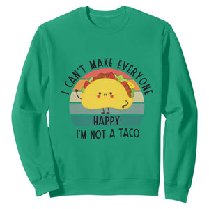 Funny Mexican Food Lover Sweatshirt I Cant Make Everyone Happy Im Not A Taco TS12 Irish Green Print Your Wear