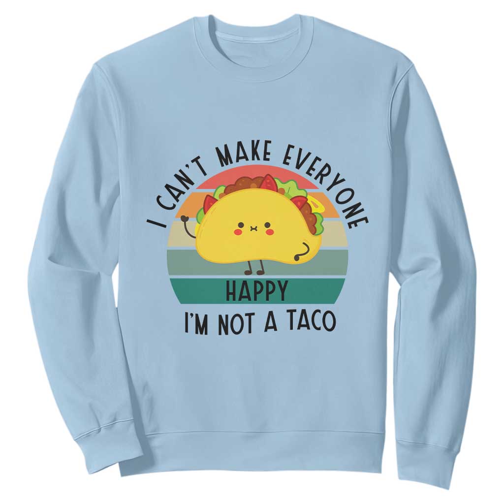 Funny Mexican Food Lover Sweatshirt I Cant Make Everyone Happy Im Not A Taco TS12 Light Blue Print Your Wear
