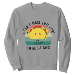 Funny Mexican Food Lover Sweatshirt I Cant Make Everyone Happy Im Not A Taco TS12 Sport Gray Print Your Wear