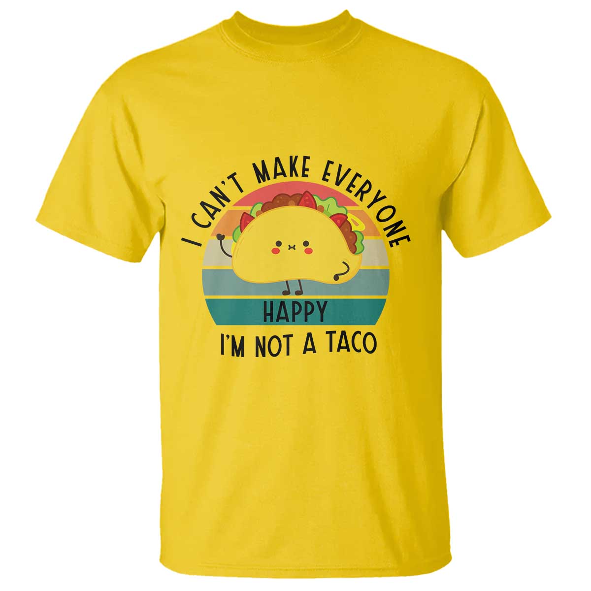 Funny Mexican Food Lover T Shirt I Cant Make Everyone Happy Im Not A Taco TS12 Daisy Print Your Wear