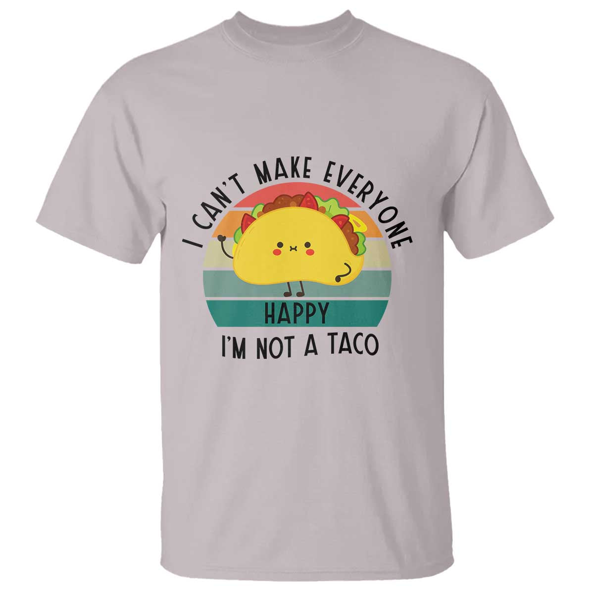 Funny Mexican Food Lover T Shirt I Cant Make Everyone Happy Im Not A Taco TS12 Ice Gray Print Your Wear