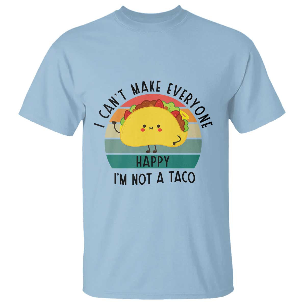 Funny Mexican Food Lover T Shirt I Cant Make Everyone Happy Im Not A Taco TS12 Light Blue Print Your Wear