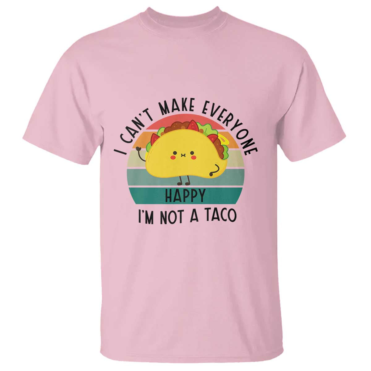 Funny Mexican Food Lover T Shirt I Cant Make Everyone Happy Im Not A Taco TS12 Light Pink Print Your Wear