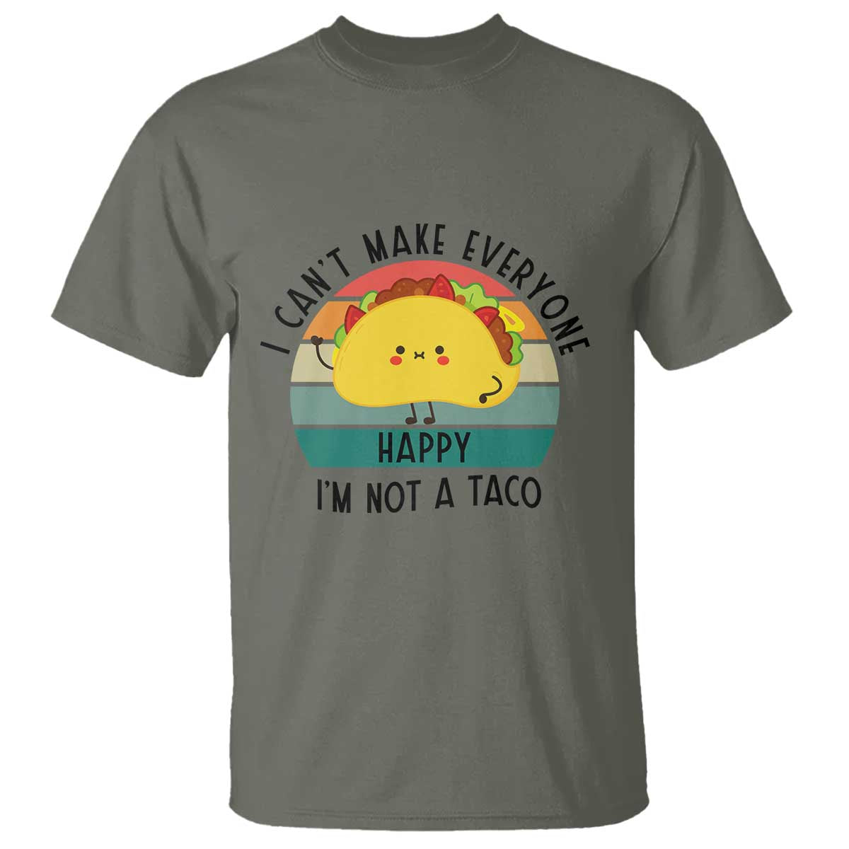 Funny Mexican Food Lover T Shirt I Cant Make Everyone Happy Im Not A Taco TS12 Military Green Print Your Wear
