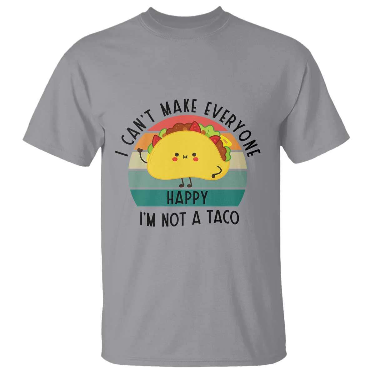 Funny Mexican Food Lover T Shirt I Cant Make Everyone Happy Im Not A Taco TS12 Sport Gray Print Your Wear