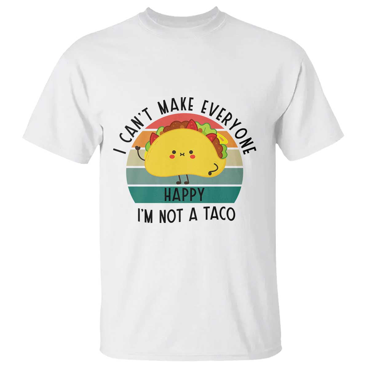 Funny Mexican Food Lover T Shirt I Cant Make Everyone Happy Im Not A Taco TS12 White Print Your Wear
