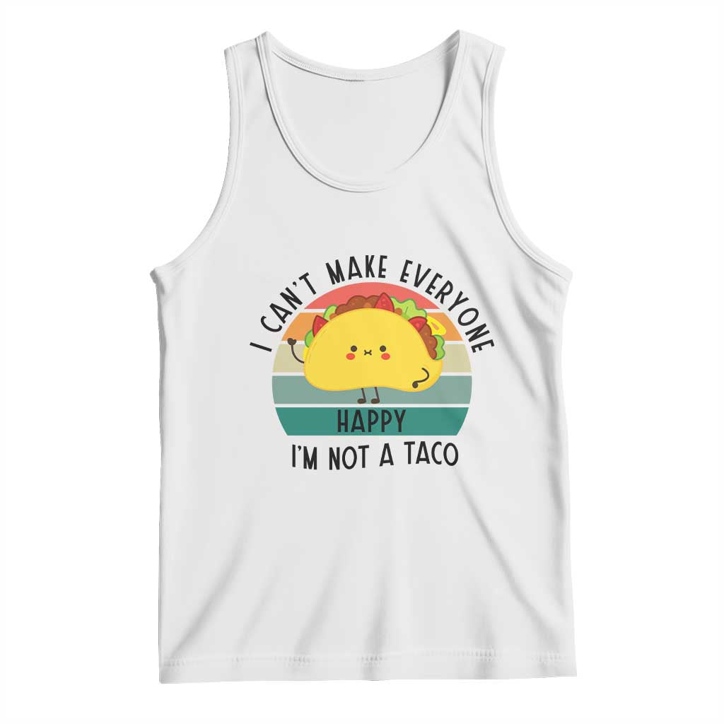 Funny Mexican Food Lover Tank Top I Cant Make Everyone Happy Im Not A Taco TS12 White Print Your Wear