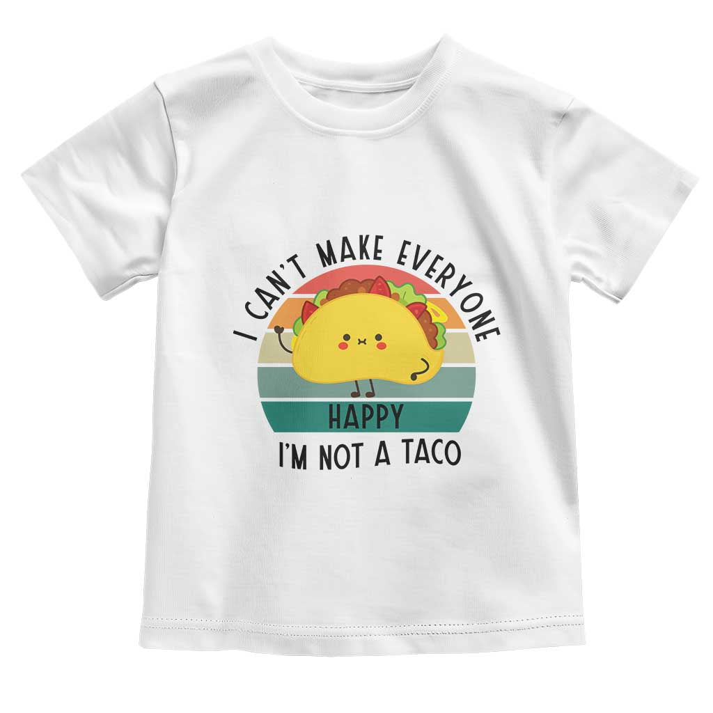 Funny Mexican Food Lover Toddler T Shirt I Cant Make Everyone Happy Im Not A Taco TS12 White Print Your Wear