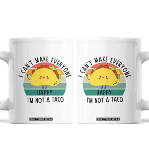 Funny Mexican Food Lover Coffee Mug I Cant Make Everyone Happy Im Not A Taco TS12 White Print Your Wear